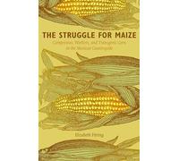 The Struggle for Maize: Campesinos, Workers, and Transgenic Corn in the Mexican Countryside