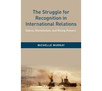 The Struggle for Recognition in International Relations: Status, Revisionism, and Rising Powers
