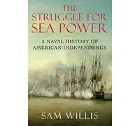 The Struggle for Sea Power: A Naval History of American Independence