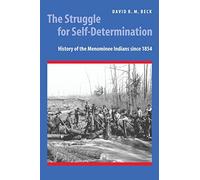 The Struggle for Self-Determination: History of the Menominee Indians since 1854
