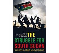 The Struggle for South Sudan: Challenges of Security and State Formation (International Library of African Studies)
