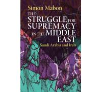 The Struggle for Supremacy in the Middle East : Saudi Arabia and Iran