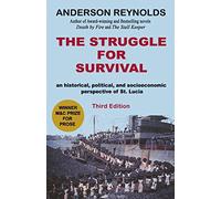 THE STRUGGLE FOR SURVIVAL:: an historical, political, and socioeconomic perspective of St. Lucia