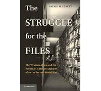 The Struggle for the Files: The Western Allies And The Return Of German Archives After The Second World War (Publications of the German Historical Institute)