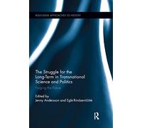The Struggle for the Long-Term in Transnational Science and Politics: Forging the Future: 11 (Routledge Approaches to History)