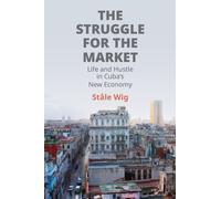 The Struggle for the Market : Life and Hustle in Cuba's New Economy