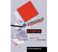 The Struggle for Utopia: Rodchenko, Lissitzky, Moholy-Nagy, 1917-1946 (Emersion: Emergent Village resources for communities of faith)