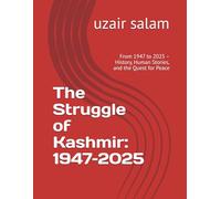 The Struggle of Kashmir: 1947-2025: From 1947 to 2025 - History, Human Stories, and the Quest for Peace