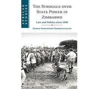 The Struggle over State Power in Zimbabwe: Law and Politics since 1950: 139 (African Studies, Series Number 139)