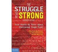 The Struggle to Be Strong: True Stories by Teens About Overcoming Tough Times: True Stories by Teens About Overcoming Tough Times Updated Edition