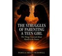 THE STRUGGLES OF PARENTING A TEEN GIRL: (The Things I Learned About Myself in the Process
