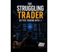 The Struggling Trader: Better Trading with AI (The AI Trading Systems Series)