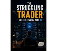 The Struggling Trader: Better Trading with AI (The AI Trading Systems Series)