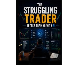 The Struggling Trader: Better Trading with AI (The AI Trading Systems Series)