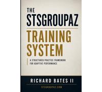 The STSGROUPAZ Training System: A Structured Practice Framework for Adaptive Performance (For The 97%)