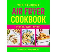 The Student Air Fryer Cookbook:60 quick and easy, budget-friendly recipes from veggie lasagne to chicken nuggets