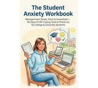The Student Anxiety Workbook: Manage Exam Stress, Panic & Overwhelm - 90 Days of CBT Coping Tools & Check-Ins for College & University Students (The Anxiety & Worry Workbooks)