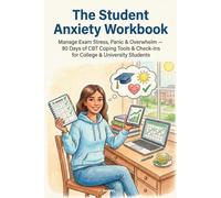 The Student Anxiety Workbook: Manage Exam Stress, Panic & Overwhelm - 90 Days of CBT Coping Tools & Check-Ins for College & University Students (The Anxiety & Worry Workbooks)