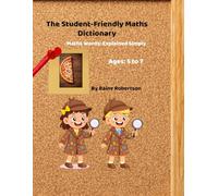 The Student-Friendly Maths Dictionary: Essential Maths Words Explained for Ages Foundation-Year 2