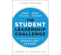 The Student Leadership Challenge: Five Practices for Becoming an Exemplary Leader (J-B Leadership Challenge: Kouzes/Posner)