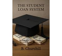 THE STUDENT LOAN SYSTEM: How Federal Policy Created a Trillion-Dollar Burden and Empowered Predatory Institutions (Rabbit Holes & Remedies)