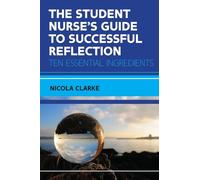 The Student Nurse’s Guide to Successful Reflection: Ten Essential Ingredients
