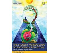The Student Nurse's Guide to Successful Reflection: Ten Essential Ingredients