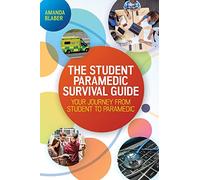 The Student Paramedic Survival Guide: Your Journey from Student to Paramedic