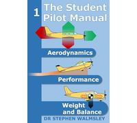 The Student Pilot Manual Volume 1: Aerodynamics, Performance, Weight and Balance (The Student Pilot Manual Series)