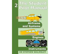 The Student Pilot Manual Volume 2: Airframe, Systems, Engines and Instruments (The Student Pilot Manual Series)