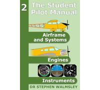 The Student Pilot Manual Volume 2: Airframe, Systems, Engines and Instruments (The Student Pilot Manual Series)