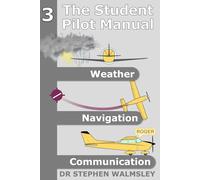 The Student Pilot Manual Volume 3: Weather, Navigation and Communication (The Student Pilot Manual Series)
