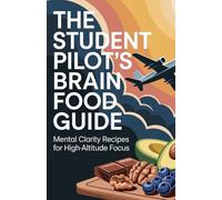 The Student Pilot's Brain Food Guide: Mental Clarity Recipes for High-Altitude Focus