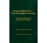 The Student’s Sandbox Part 1 - Time, Knowledge, and Energy.: Turn your studies into an investment in yourself.