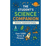 The Student’s Science Companion: Science, explained simply.