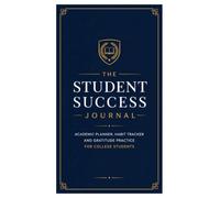 The Student Success Journal: Academic Planner, Habit Tracker & Gratitude Practice for College Students