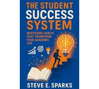 The Student Success System: Mastering Habits That Transform Your Academic Life