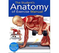 The Student's Anatomy of Exercise Manual: 50 Essential Exercises Including Weights, Stretches, and Cardio