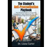 The Student's Anti-Procrastination Playbook: Your Practical Guide to Conquering Academic Tasks, Mastering Time, and Thriving in High School & College