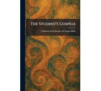The Student's Gospels: A Harmony of the Synoptics, the Gospel of John