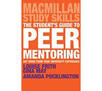 The Student's Guide to Peer Mentoring: Get More From Your University Experience: 62 (Macmillan Study Skills)
