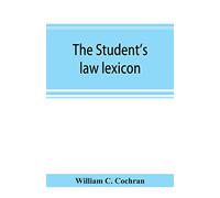 The student's law lexicon: a dictionary of legal words and phrases: with appendices