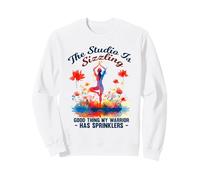 THE STUDIO IS SIZZLING GOOD THING MY WARRIOR HAS SPRINKLERS Sweatshirt