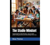 The Studio Mindset: Teaching Students to Think Like Artists - Focus on creative problem-solving, persistence, and critical thinking in the art room.