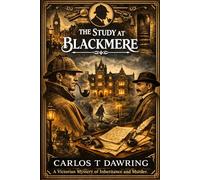 The Study at Blackmere: A Victorian mystery of inheritance, murder, silence, and buried names (The Carlos T Dawring Victorian Murder Mysteries)