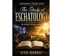 The Study of Eschatology: Are you ready for what is coming? (Approachable Theology Series)