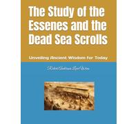 The Study of the Essenes and the Dead Sea Scrolls: Unveiling Ancient Wisdom for Today