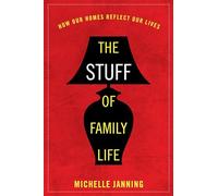 The Stuff of Family Life: How Our Homes Reflect Our Lives