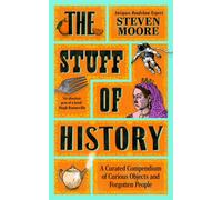 The Stuff of History : A Curated Compendium of Curious Objects and Forgotten People