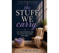The Stuff We Carry: Life, Relationships, and the Stuff That Comes With Both